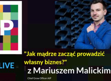 Jak mądrze zacząć prowadzić własny biznes? – Q&A z Mariuszem Malickim, CGO w AIP