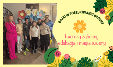 „Spotkania ze sztuką – spróbuj z nami ożywić BAJKI w POSZUKIWANIU WIOSNY”